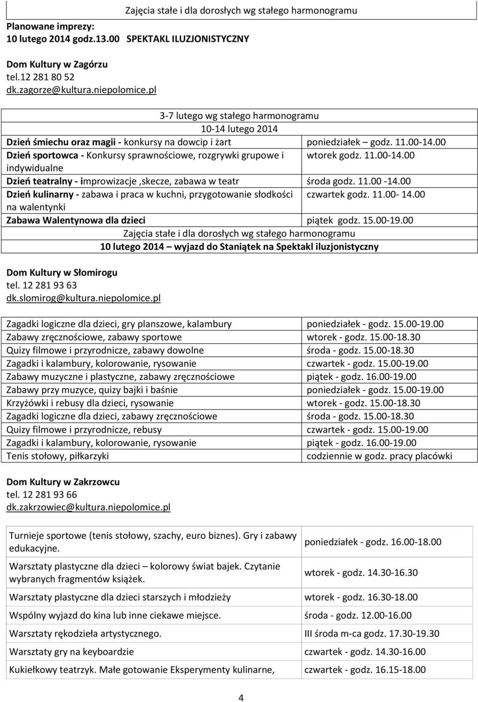 00 Dzień sportowca - Konkursy sprawnościowe, rozgrywki grupowe i wtorek godz. 11.00-14.00 indywidualne Dzień teatralny - improwizacje,skecze, zabawa w teatr środa godz. 11.00-14.00 Dzień kulinarny - zabawa i praca w kuchni, przygotowanie słodkości czwartek godz.