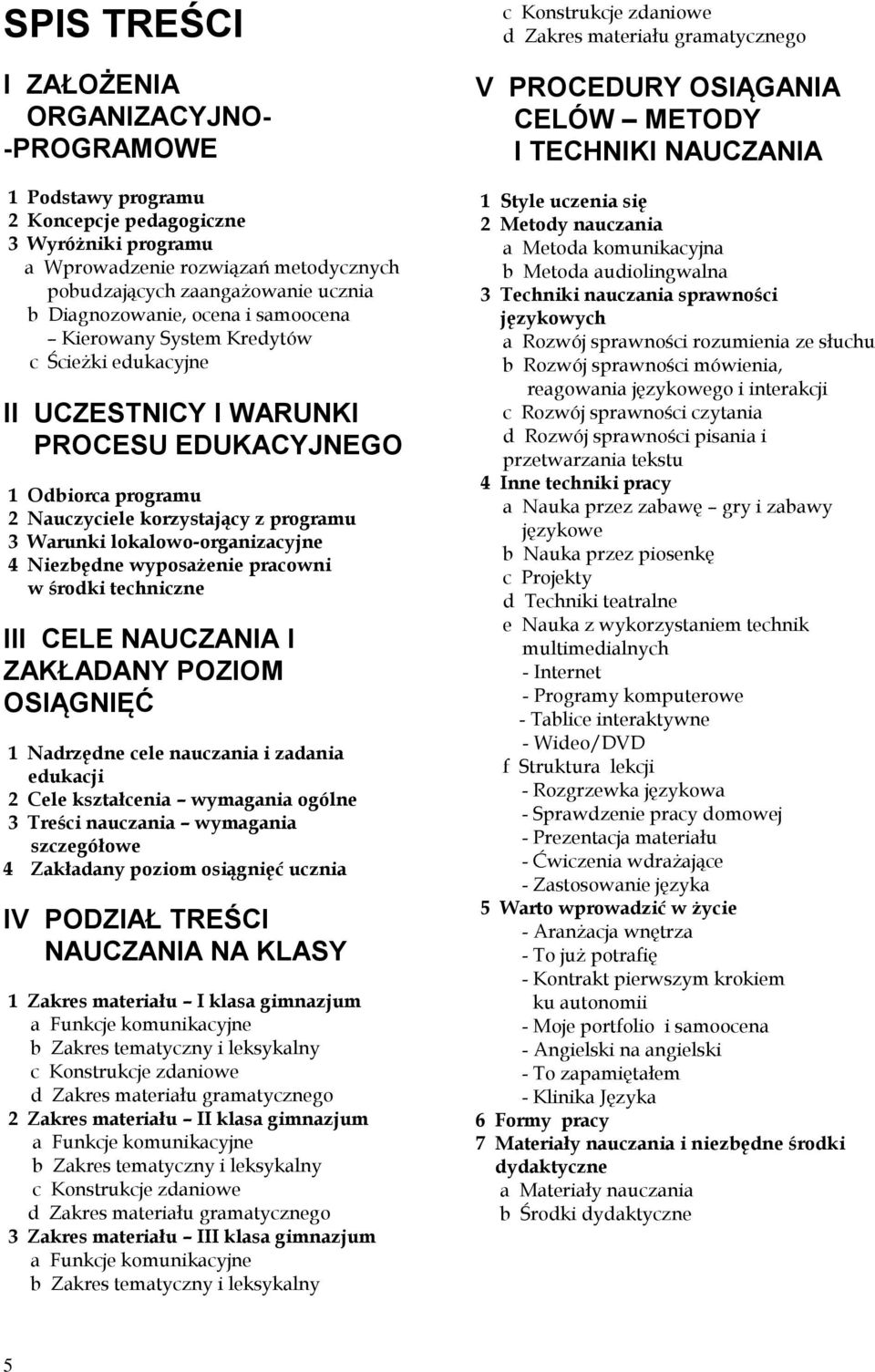 lokalowo-organizacyjne 4 Niezbędne wyposażenie pracowni w środki techniczne III CELE NAUCZANIA I ZAKŁADANY POZIOM OSIĄGNIĘĆ 1 Nadrzędne cele nauczania i zadania edukacji 2 Cele kształcenia wymagania