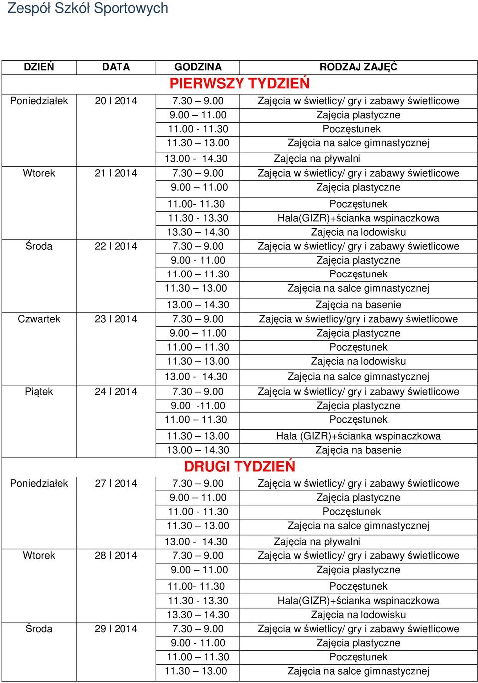 30 Zajęcia na lodowisku Środa 22 I 2014 7.30 9.00 Zajęcia w świetlicy/ gry i zabawy świetlicowe 9.00-11.00 Zajęcia plastyczne 13.00 14.30 Zajęcia na basenie Czwartek 23 I 2014 7.30 9.00 Zajęcia w świetlicy/gry i zabawy świetlicowe 11.