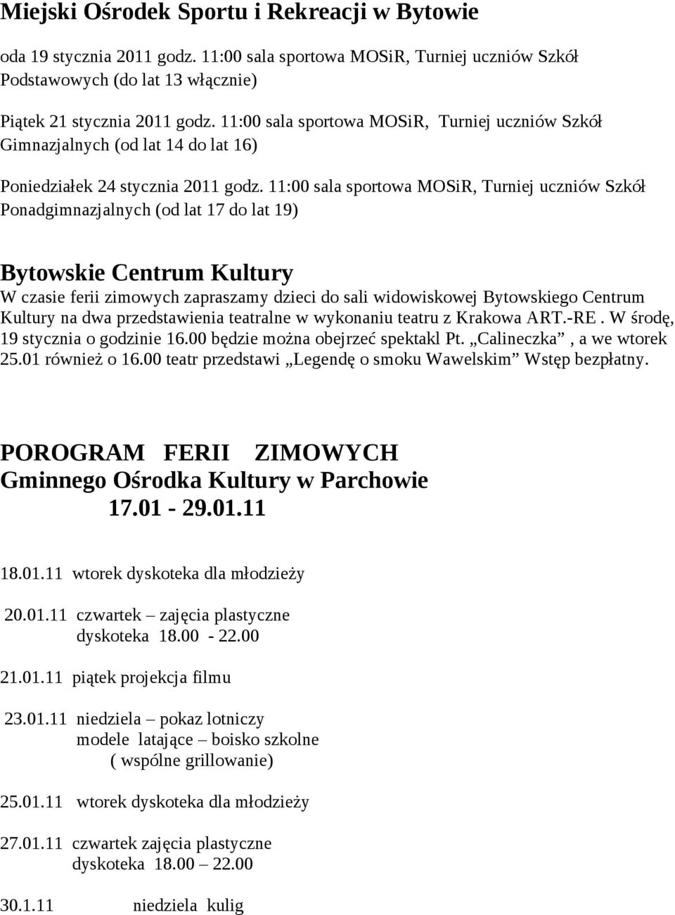 11:00 sala sportowa MOSiR, Turniej uczniów Szkół Ponadgimnazjalnych (od lat 17 do lat 19) Bytowskie Centrum Kultury W czasie ferii zimowych zapraszamy dzieci do sali widowiskowej Bytowskiego Centrum