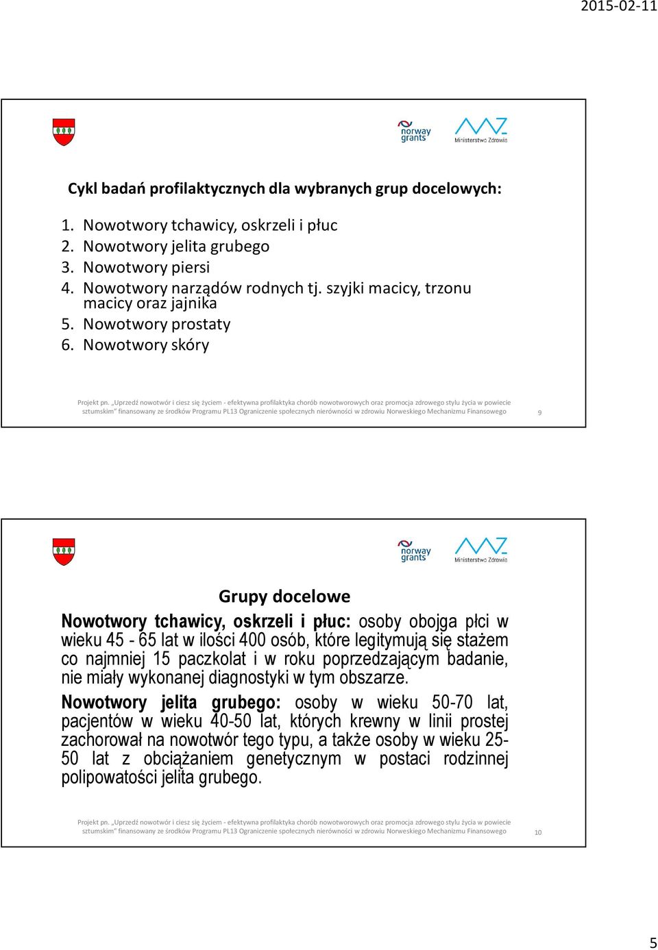 Nowotwory skóry sztumskim finansowany ze środków Programu PL3 Ograniczenie społecznych nierówności w zdrowiu Norweskiego Mechanizmu Finansowego 9 Grupy docelowe Nowotwory tchawicy, oskrzeli i płuc: