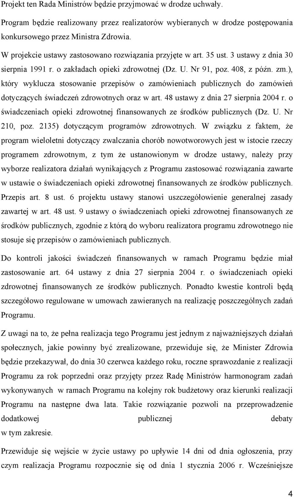 ), który wyklucza stosowanie przepisów o zamówieniach publicznych do zamówień dotyczących świadczeń zdrowotnych oraz w art. 48 ustawy z dnia 27 sierpnia 2004 r.