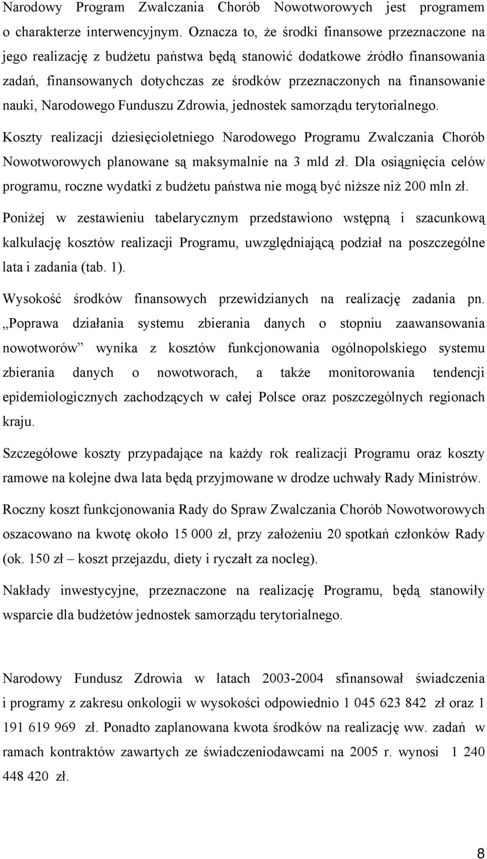 nauki, Narodowego Funduszu Zdrowia, jednostek samorządu terytorialnego. Koszty realizacji dziesięcioletniego Narodowego Programu Zwalczania Chorób Nowotworowych planowane są maksymalnie na 3 mld zł.