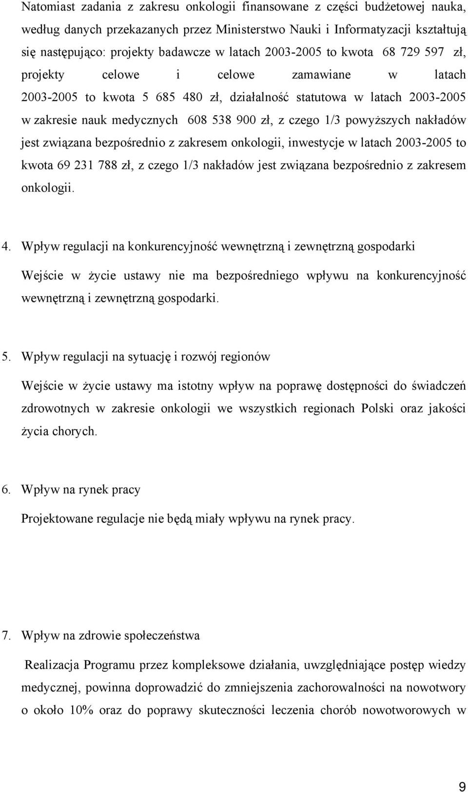 zł, z czego 1/3 powyższych nakładów jest związana bezpośrednio z zakresem onkologii, inwestycje w latach 2003-2005 to kwota 69 231 788 zł, z czego 1/3 nakładów jest związana bezpośrednio z zakresem