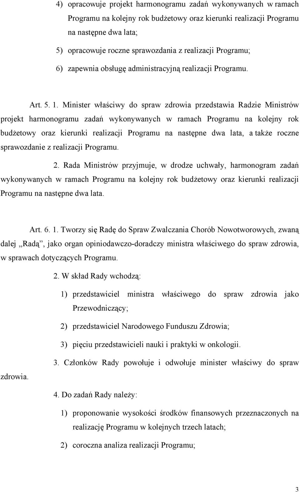 Minister właściwy do spraw zdrowia przedstawia Radzie Ministrów projekt harmonogramu zadań wykonywanych w ramach Programu na kolejny rok budżetowy oraz kierunki realizacji Programu na następne dwa