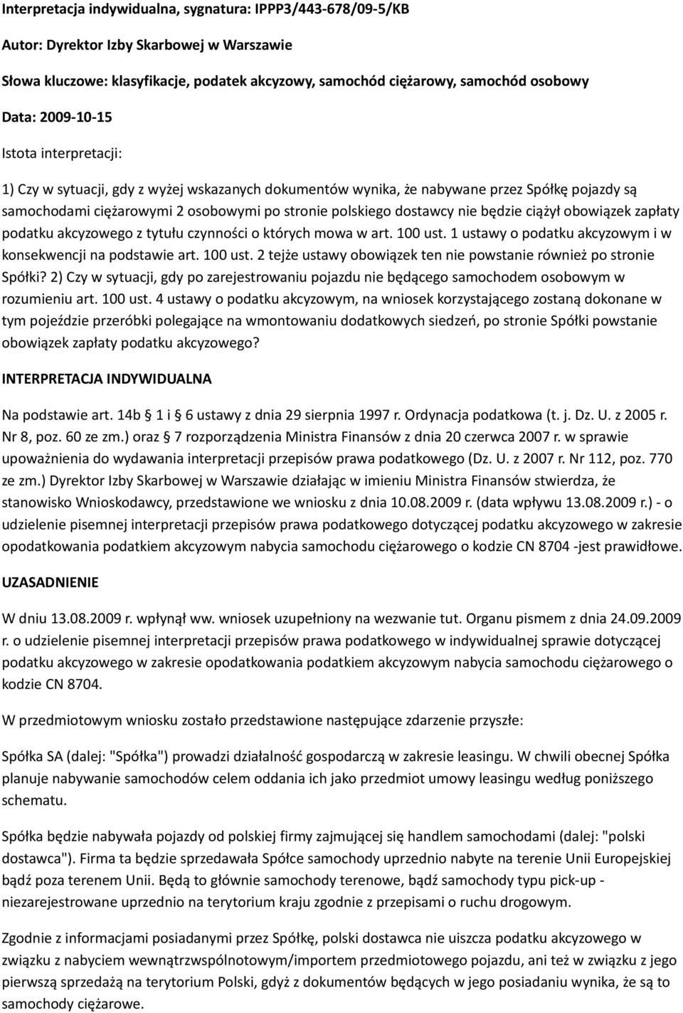 będzie ciążył obowiązek zapłaty podatku akcyzowego z tytułu czynności o których mowa w art. 100 ust. 1 ustawy o podatku akcyzowym i w konsekwencji na podstawie art. 100 ust. 2 tejże ustawy obowiązek ten nie powstanie również po stronie Spółki?