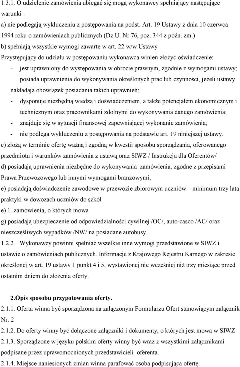 22 w/w Ustawy Przystępujący do udziału w postępowaniu wykonawca winien złożyć oświadczenie: - jest uprawniony do występowania w obrocie prawnym, zgodnie z wymogami ustawy; posiada uprawnienia do