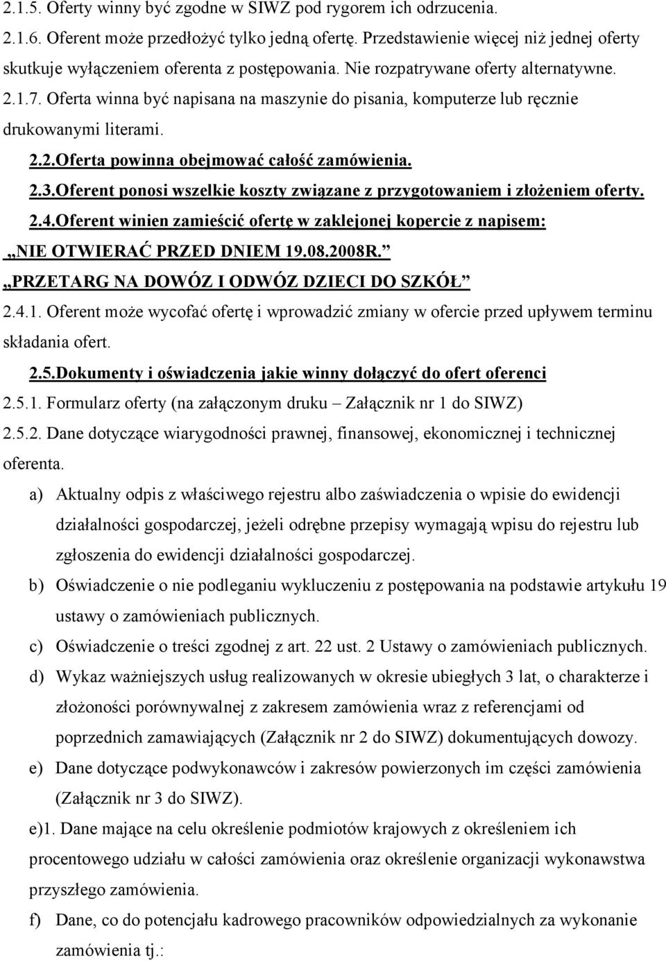 Oferta winna być napisana na maszynie do pisania, komputerze lub ręcznie drukowanymi literami. 2.2.Oferta powinna obejmować całość zamówienia. 2.3.