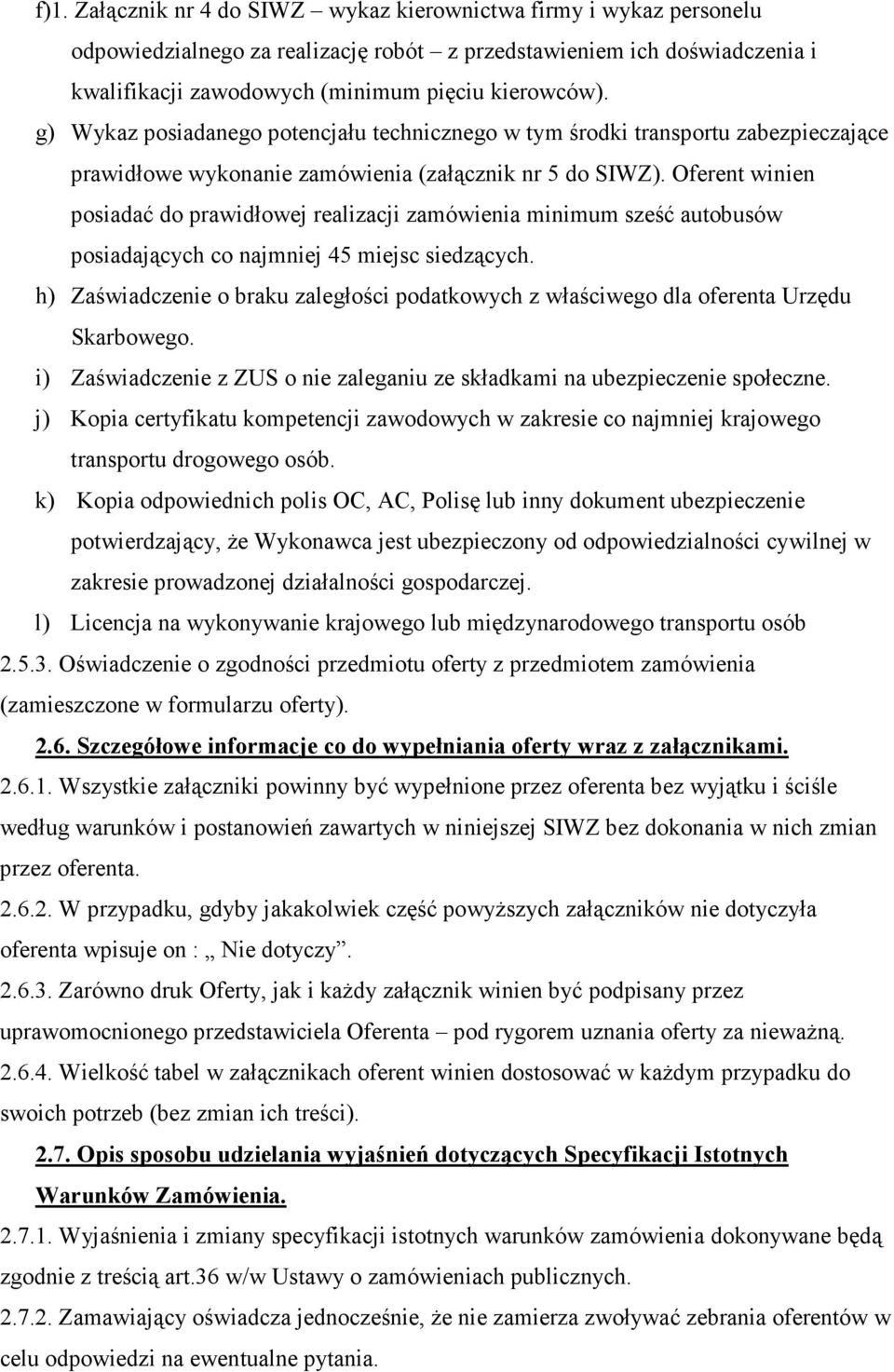 Oferent winien posiadać do prawidłowej realizacji zamówienia minimum sześć autobusów posiadających co najmniej 45 miejsc siedzących.