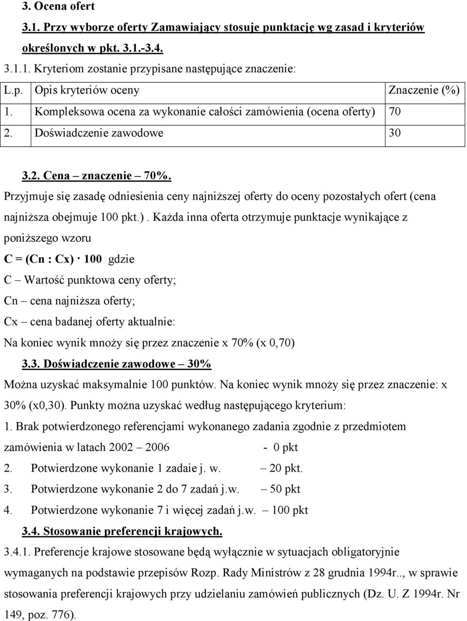 Przyjmuje się zasadę odniesienia ceny najniższej oferty do oceny pozostałych ofert (cena najniższa obejmuje 100 pkt.).