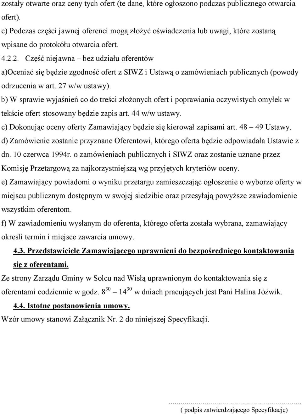 2. Część niejawna bez udziału oferentów a)oceniać się będzie zgodność ofert z SIWZ i Ustawą o zamówieniach publicznych (powody odrzucenia w art. 27 w/w ustawy).