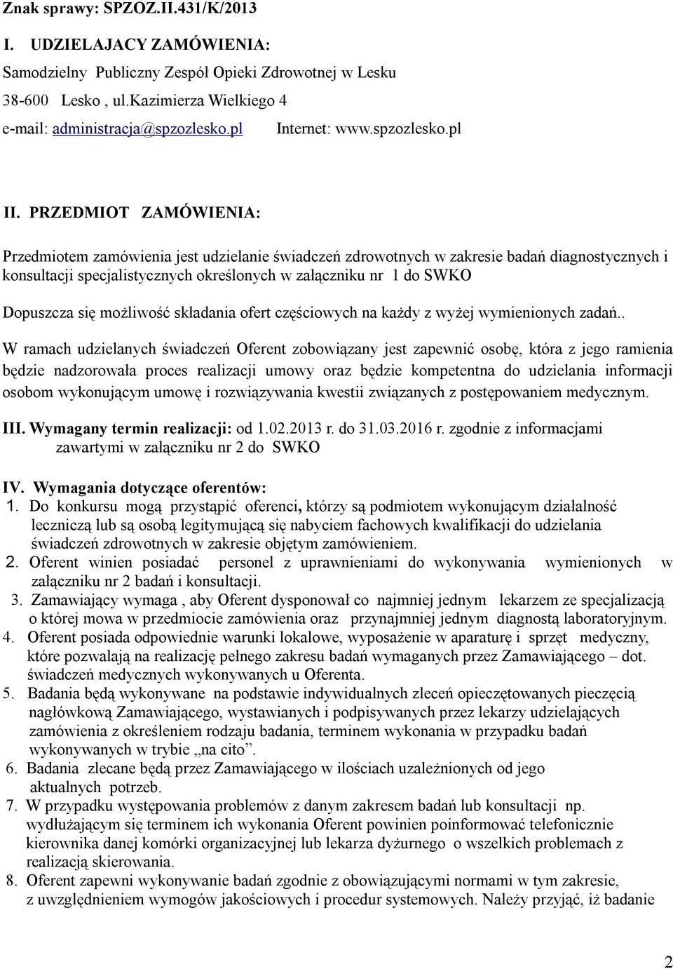 PRZEDMIOT ZAMÓWIENIA: Przedmiotem zamówienia jest udzielanie świadczeń zdrowotnych w zakresie badań diagnostycznych i konsultacji specjalistycznych określonych w załączniku nr 1 do SWKO Dopuszcza się