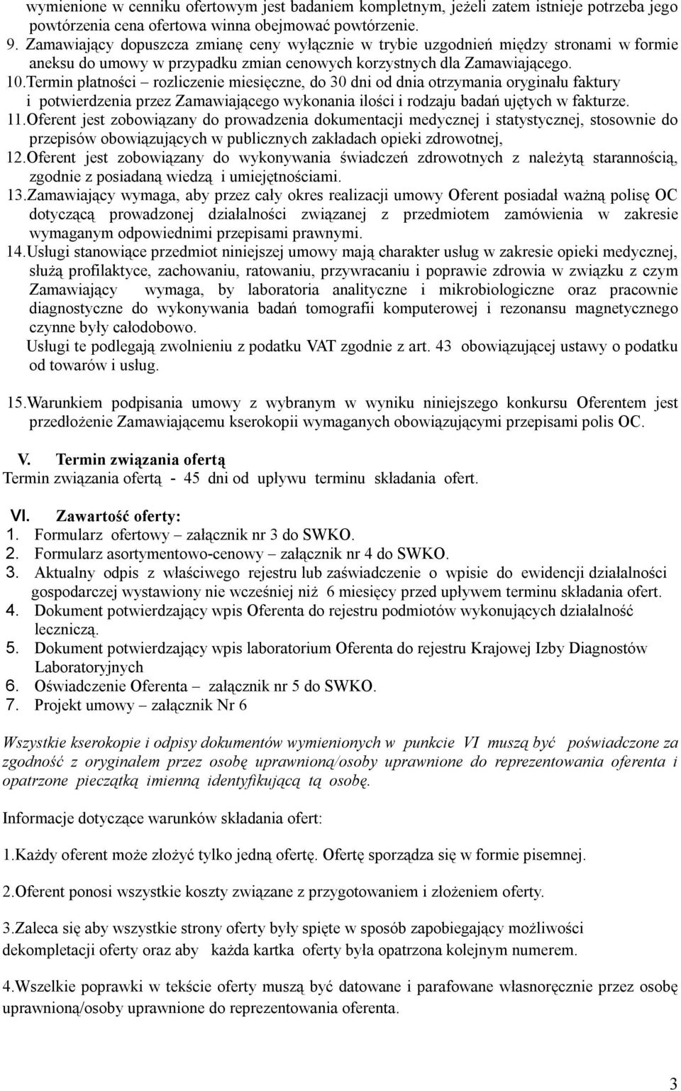 Termin płatności rozliczenie miesięczne, do 30 dni od dnia otrzymania oryginału faktury i potwierdzenia przez Zamawiającego wykonania ilości i rodzaju badań ujętych w fakturze. 11.