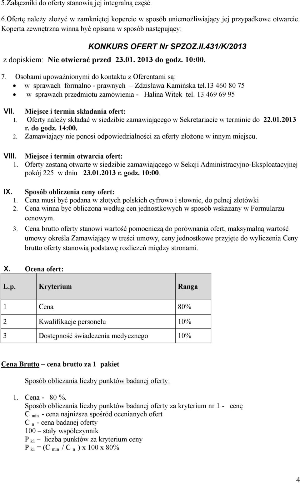 Osobami upoważnionymi do kontaktu z Oferentami są: w sprawach formalno - prawnych Zdzisława Kamińska tel.13 460 80 75 w sprawach przedmiotu zamówienia - Halina Witek tel. 13 469 69 95 VII.