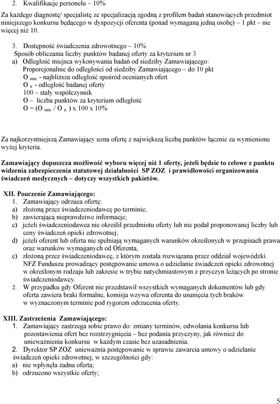 Dostępność świadczenia zdrowotnego 10% Sposób obliczania liczby punktów badanej oferty za kryterium nr 3 a) Odległość miejsca wykonywania badań od siedziby Zamawiającego: Proporcjonalnie do