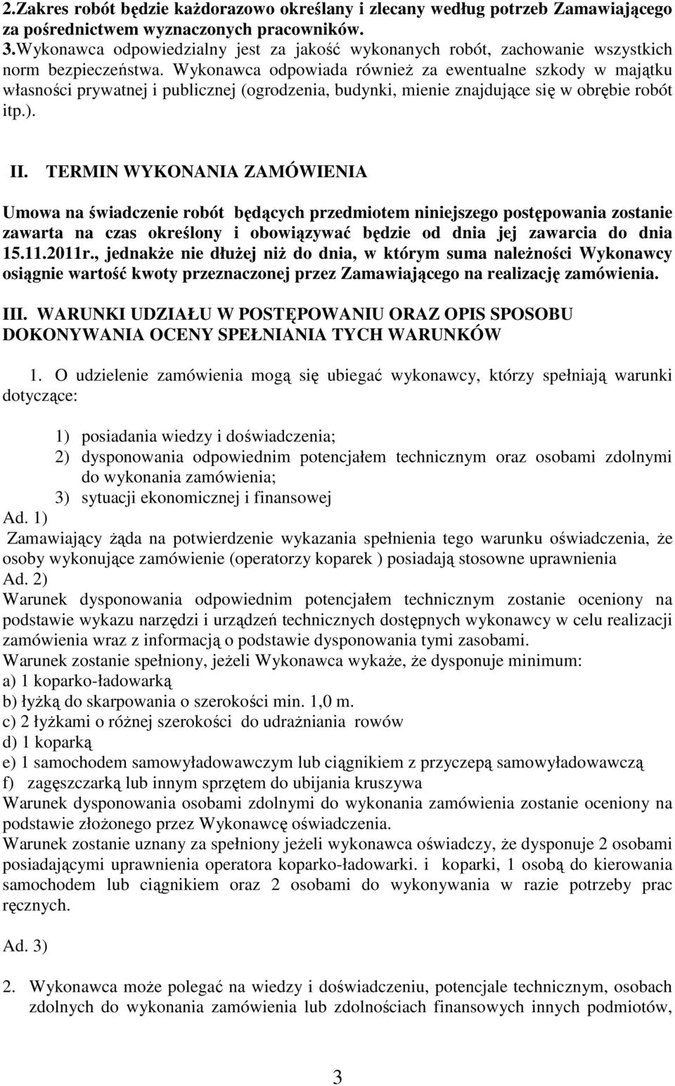 Wykonawca odpowiada również za ewentualne szkody w majątku własności prywatnej i publicznej (ogrodzenia, budynki, mienie znajdujące się w obrębie robót itp.). II.