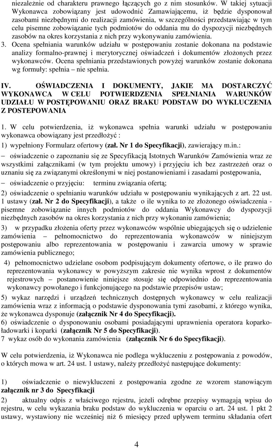 zobowiązanie tych podmiotów do oddania mu do dyspozycji niezbędnych zasobów na okres korzystania z nich przy wykonywaniu zamówienia. 3.