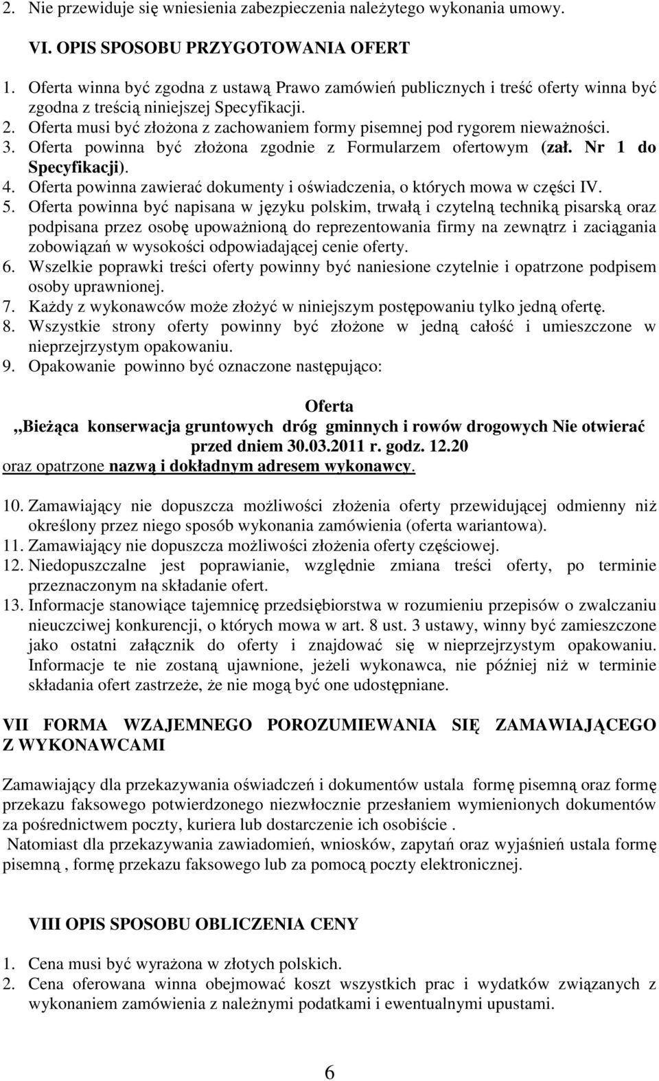 Oferta musi być złożona z zachowaniem formy pisemnej pod rygorem nieważności. 3. Oferta powinna być złożona zgodnie z Formularzem ofertowym (zał. Nr 1 do Specyfikacji). 4.