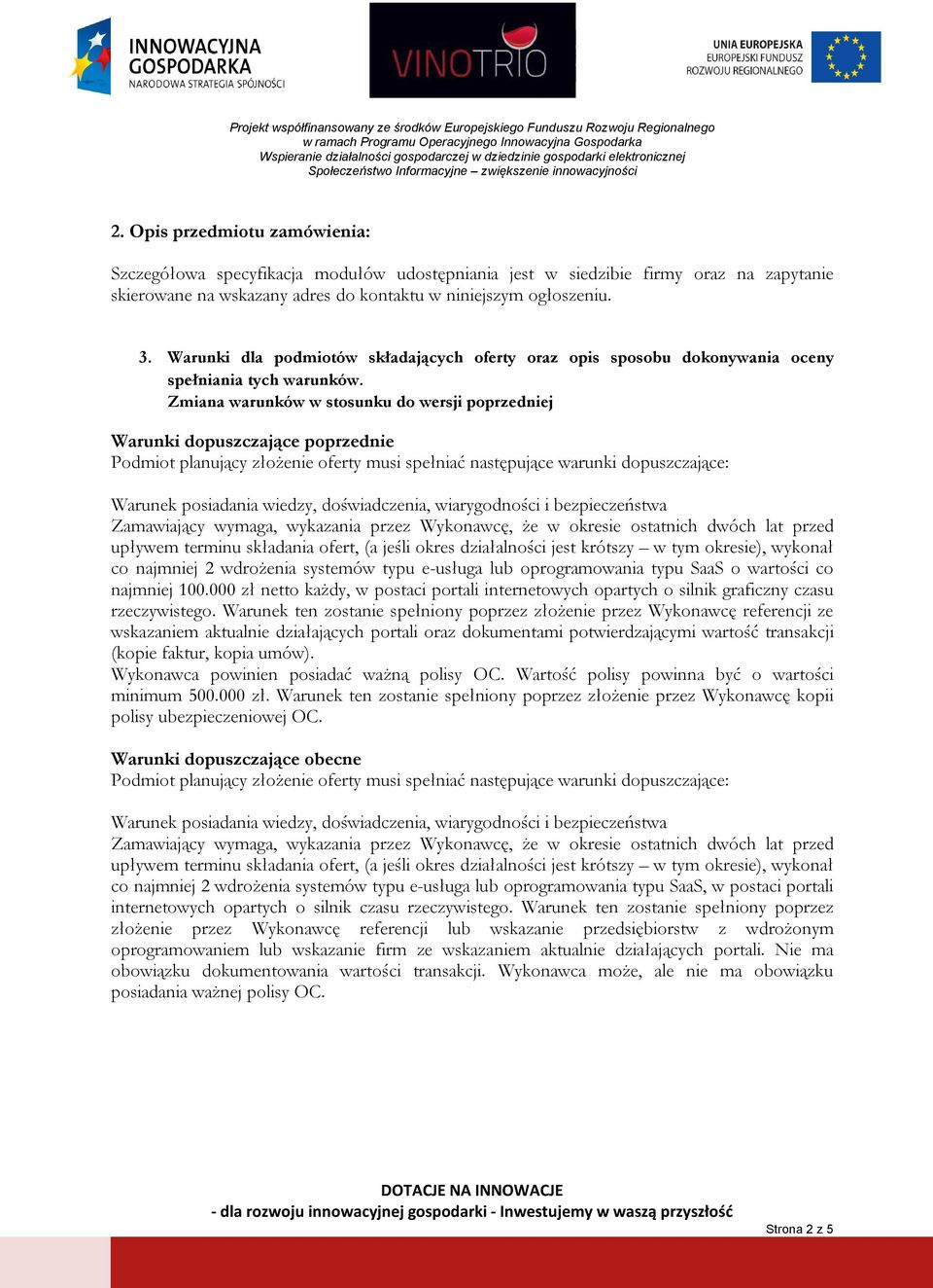 Zmiana warunków w stosunku do wersji poprzedniej Warunki dopuszczające poprzednie Podmiot planujący złożenie oferty musi spełniać następujące warunki dopuszczające: Warunek posiadania wiedzy,