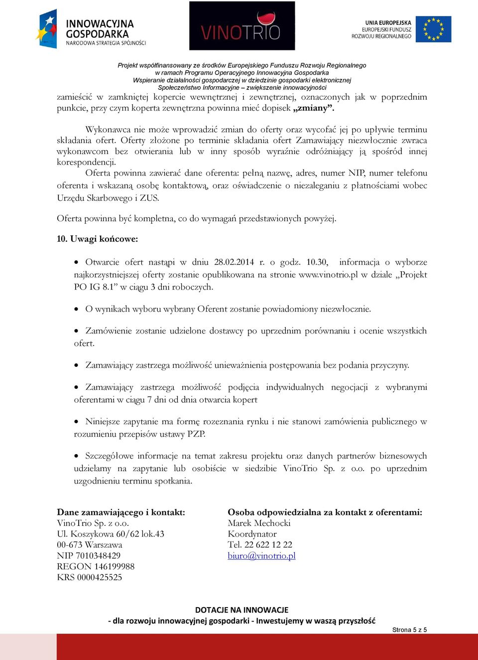 Oferty złożone po terminie składania ofert Zamawiający niezwłocznie zwraca wykonawcom bez otwierania lub w inny sposób wyraźnie odróżniający ją spośród innej korespondencji.