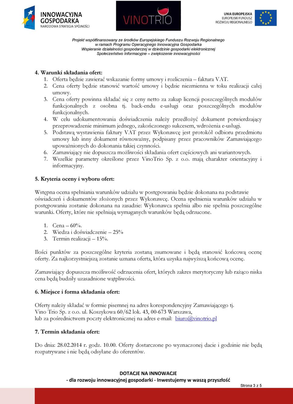 W celu udokumentowania doświadczenia należy przedłożyć dokument potwierdzający przeprowadzenie minimum jednego, zakończonego sukcesem, wdrożenia e-usługi. 5.