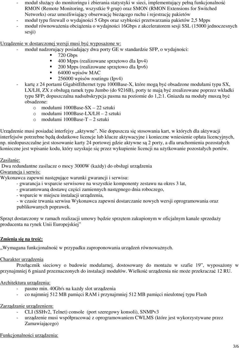 16Gbps z akceleratorem sesji SSL (15000 jednoczesnych sesji) Urządzenie w dostarczonej wersji musi być wyposaŝone w: - moduł nadzorujący posiadający dwa porty GE w standardzie SFP, o wydajności: 720