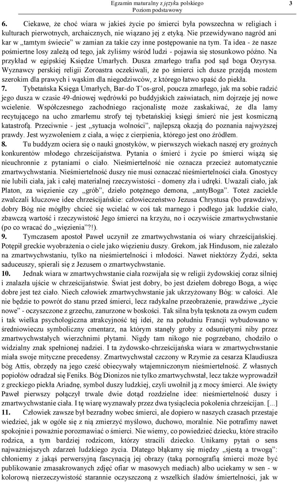 Ta idea - że nasze pośmiertne losy zależą od tego, jak żyliśmy wśród ludzi - pojawia się stosunkowo późno. Na przykład w egipskiej Księdze Umarłych. Dusza zmarłego trafia pod sąd boga Ozyrysa.