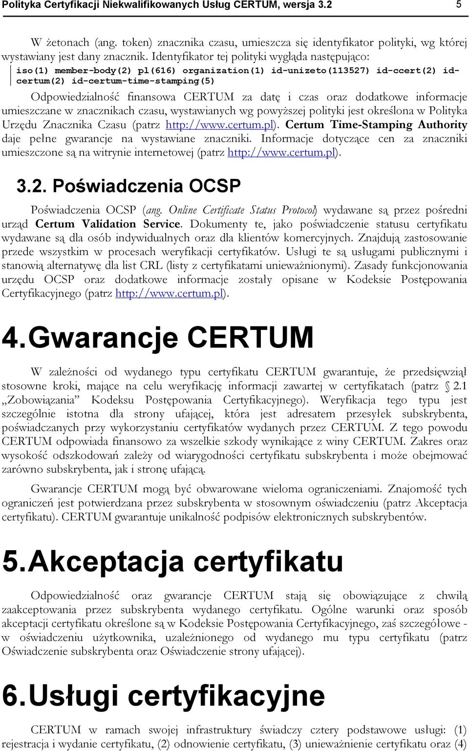 powyższej polityki jest określona w Polityka Urzędu Znacznika Czasu (patrz http://www.certum.pl). Certum Time-Stamping Authority daje pełne gwarancje na wystawiane znaczniki.