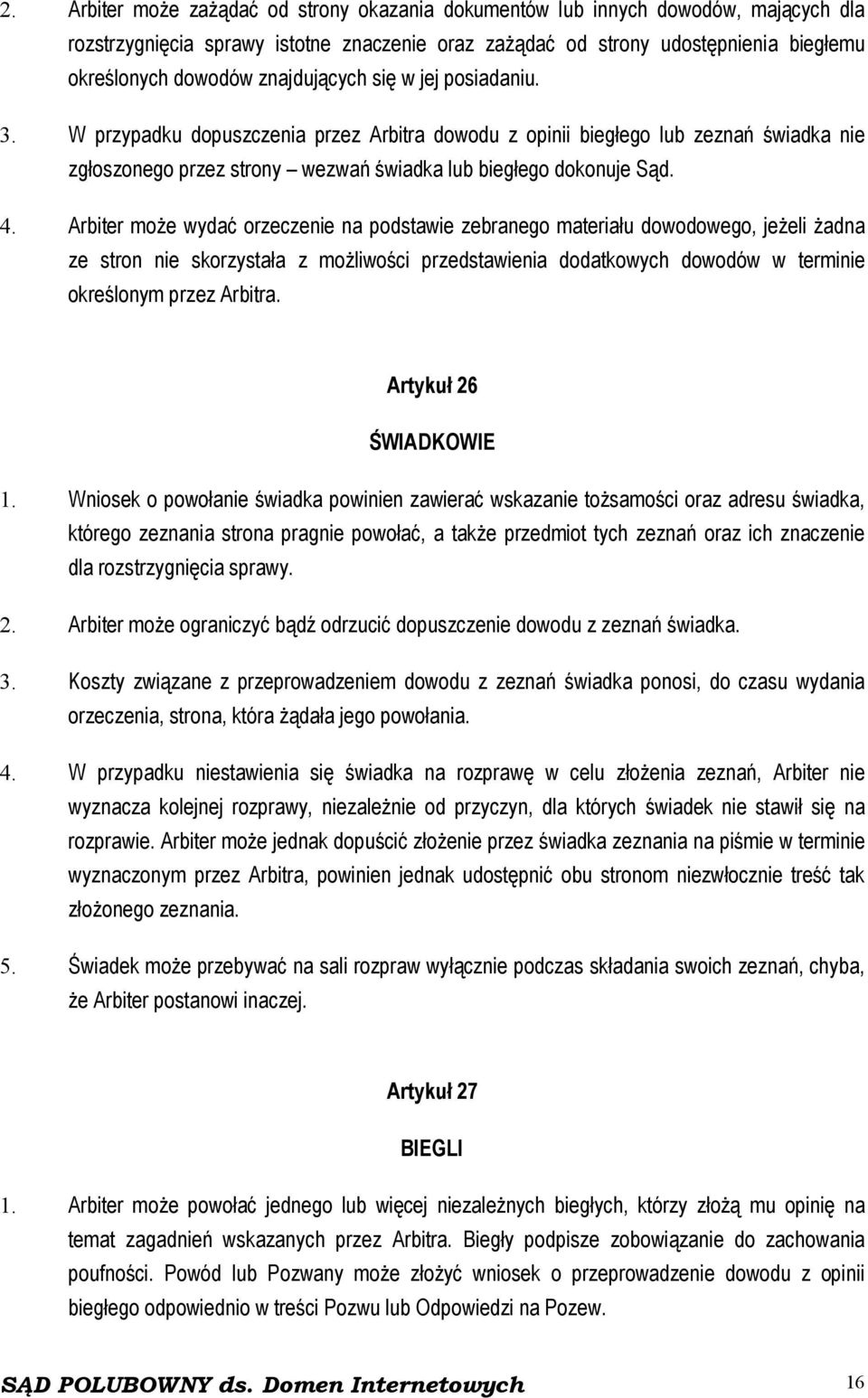 Arbiter może wydać orzeczenie na podstawie zebranego materiału dowodowego, jeżeli żadna ze stron nie skorzystała z możliwości przedstawienia dodatkowych dowodów w terminie określonym przez Arbitra.