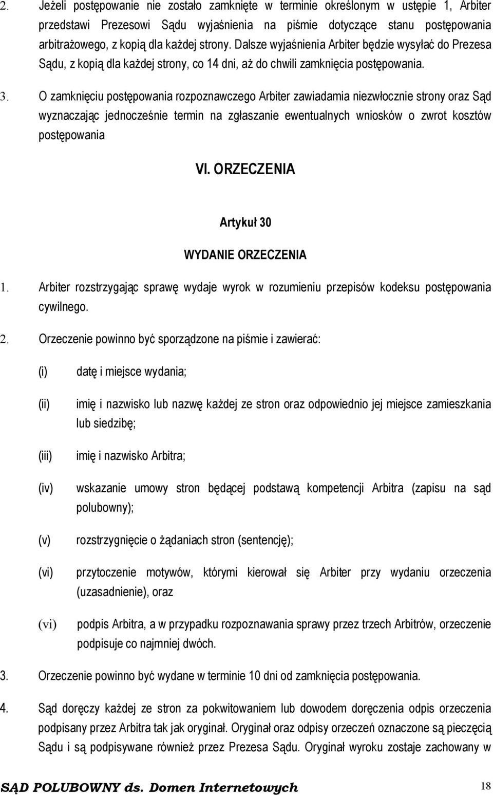 O zamknięciu postępowania rozpoznawczego Arbiter zawiadamia niezwłocznie strony oraz Sąd wyznaczając jednocześnie termin na zgłaszanie ewentualnych wniosków o zwrot kosztów postępowania VI.