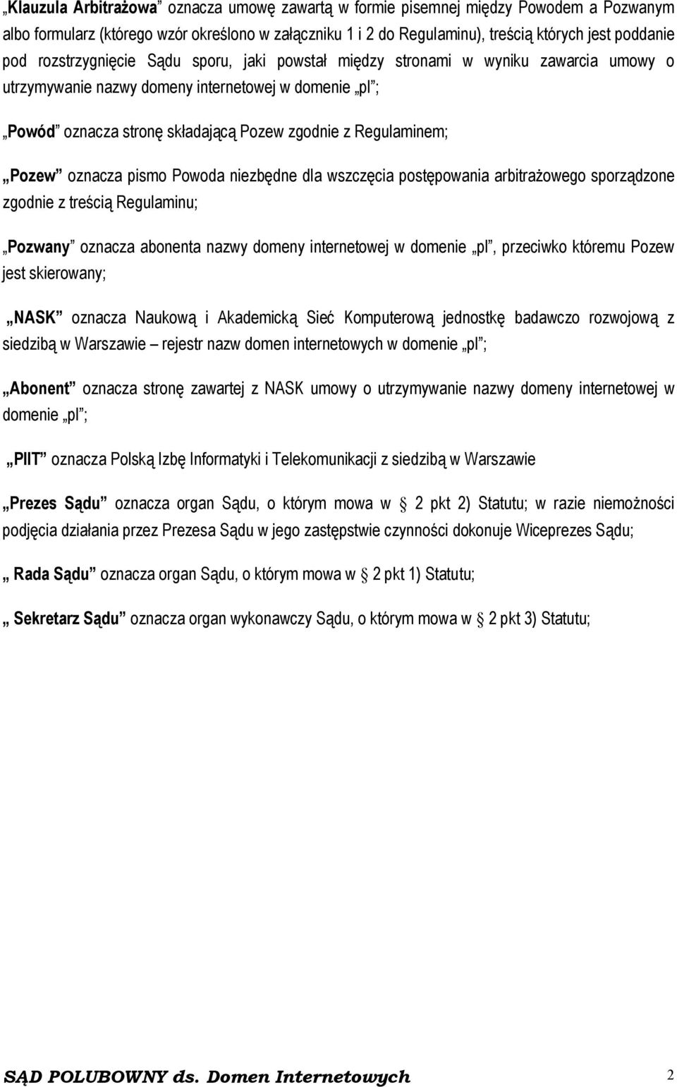 Pozew oznacza pismo Powoda niezbędne dla wszczęcia postępowania arbitrażowego sporządzone zgodnie z treścią Regulaminu; Pozwany oznacza abonenta nazwy domeny internetowej w domenie pl, przeciwko