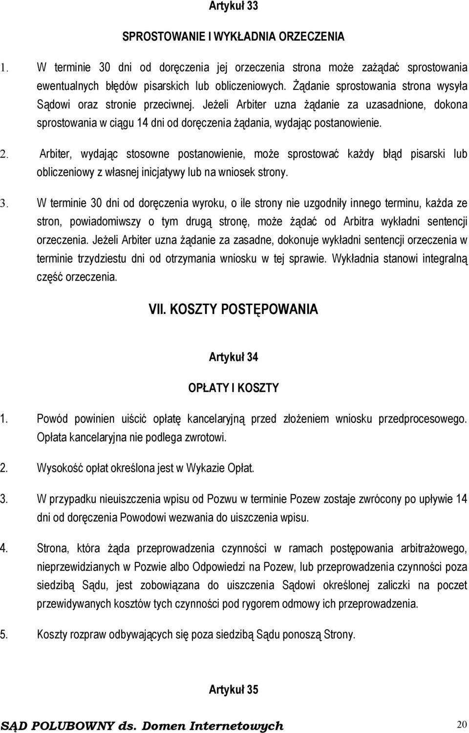 Arbiter, wydając stosowne postanowienie, może sprostować każdy błąd pisarski lub obliczeniowy z własnej inicjatywy lub na wniosek strony. 3.