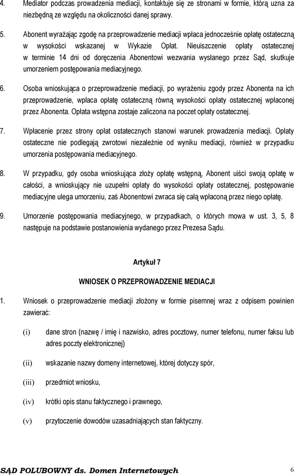 Nieuiszczenie opłaty ostatecznej w terminie 14 dni od doręczenia Abonentowi wezwania wysłanego przez Sąd, skutkuje umorzeniem postępowania mediacyjnego. 6.