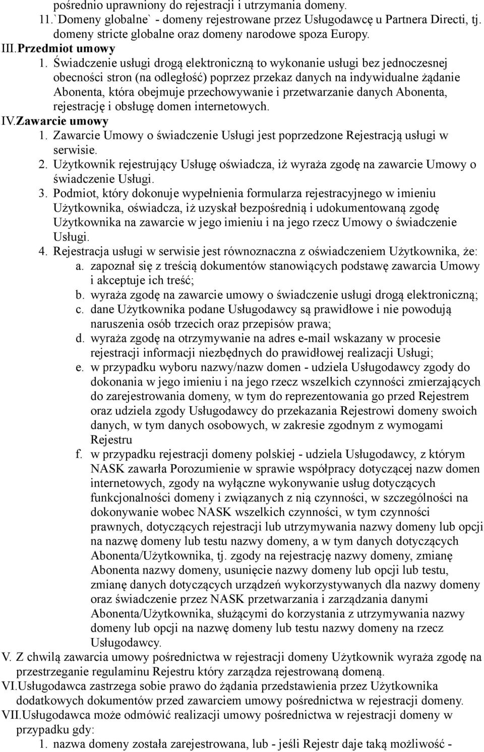 Świadczenie usługi drogą elektroniczną to wykonanie usługi bez jednoczesnej obecności stron (na odległość) poprzez przekaz danych na indywidualne żądanie Abonenta, która obejmuje przechowywanie i