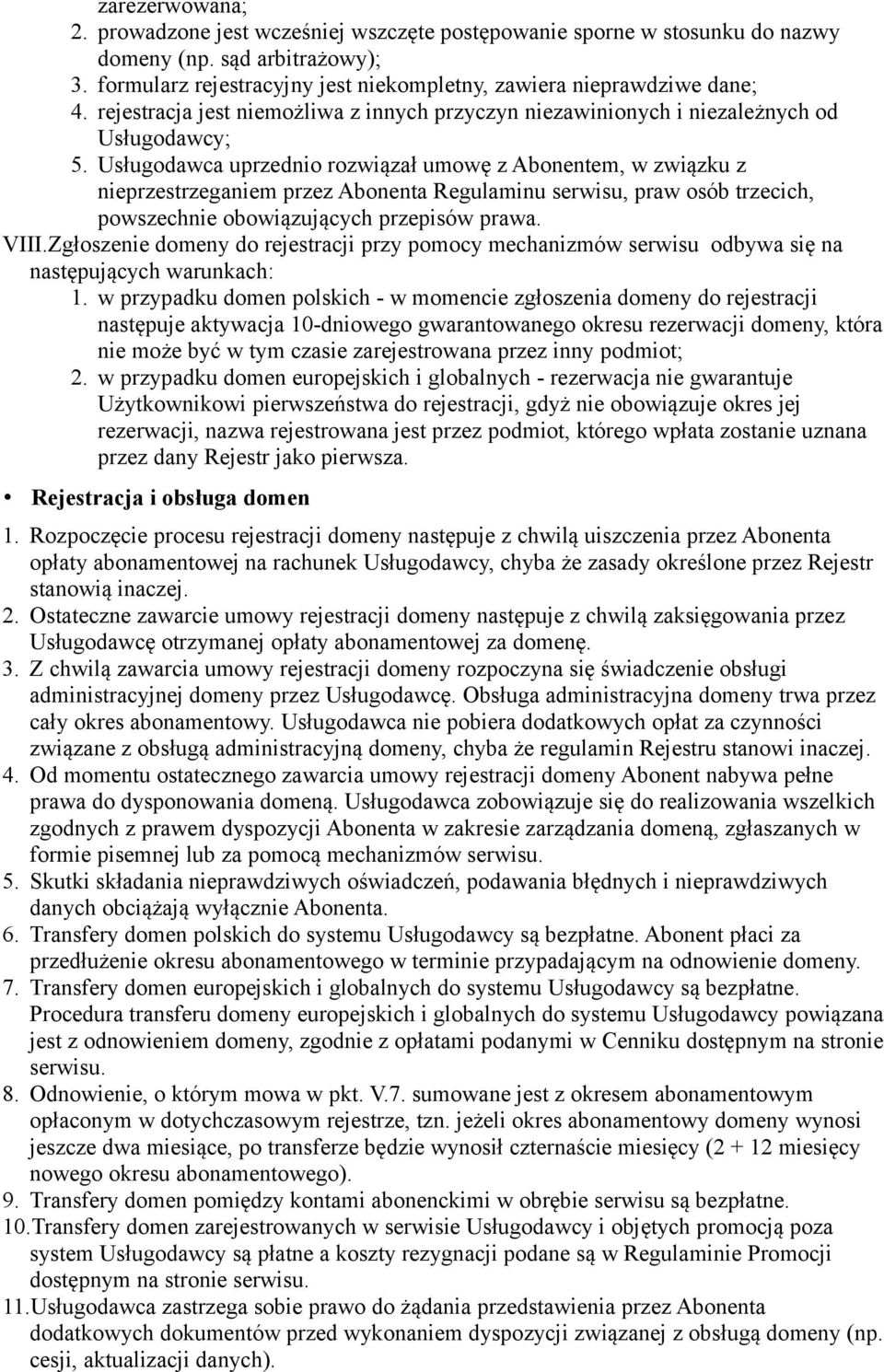 Usługodawca uprzednio rozwiązał umowę z Abonentem, w związku z nieprzestrzeganiem przez Abonenta Regulaminu serwisu, praw osób trzecich, powszechnie obowiązujących przepisów prawa. VIII.