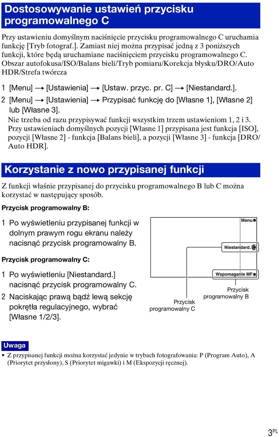 Obszar autofokusa/iso/balans bieli/tryb pomiaru/korekcja błysku/dro/auto HDR/Strefa twórcza 1 [Menu] t [Ustawienia] t [Ustaw. przyc. pr. C] t [Niestandard.]. 2 [Menu] t [Ustawienia] t Przypisać funkcję do [Własne 1], [Własne 2] lub [Własne 3].