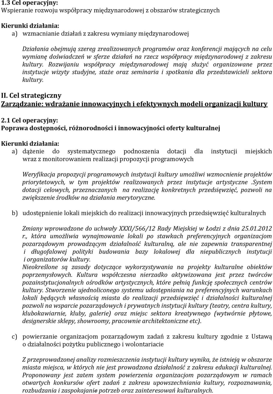 Rozwijaniu współpracy międzynarodowej mają służyć organizowane przez instytucje wizyty studyjne, staże oraz seminaria i spotkania dla przedstawicieli sektora kultury. II.