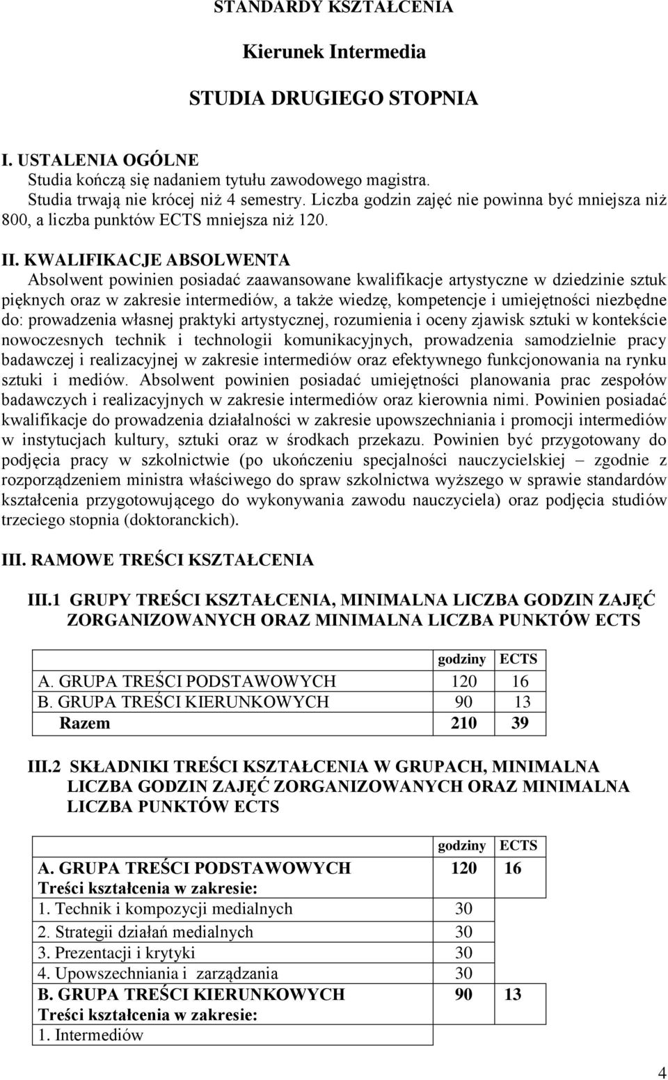 KWALIFIKACJE ABSOLWENTA Absolwent powinien posiadać zaawansowane kwalifikacje artystyczne w dziedzinie sztuk pięknych oraz w zakresie intermediów, a także wiedzę, kompetencje i umiejętności niezbędne