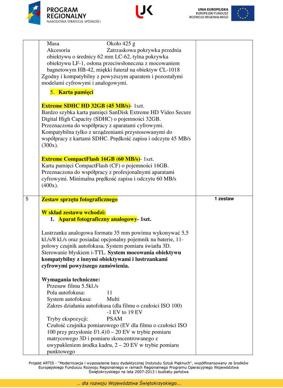 Przeznaczona do współpracy z aparatami cyfrowymi. Kompatybilna tylko z urządzeniami przystosowanymi do współpracy z kartami SDHC. Prędkość zapisu i odczytu 45 MB/s (300x).