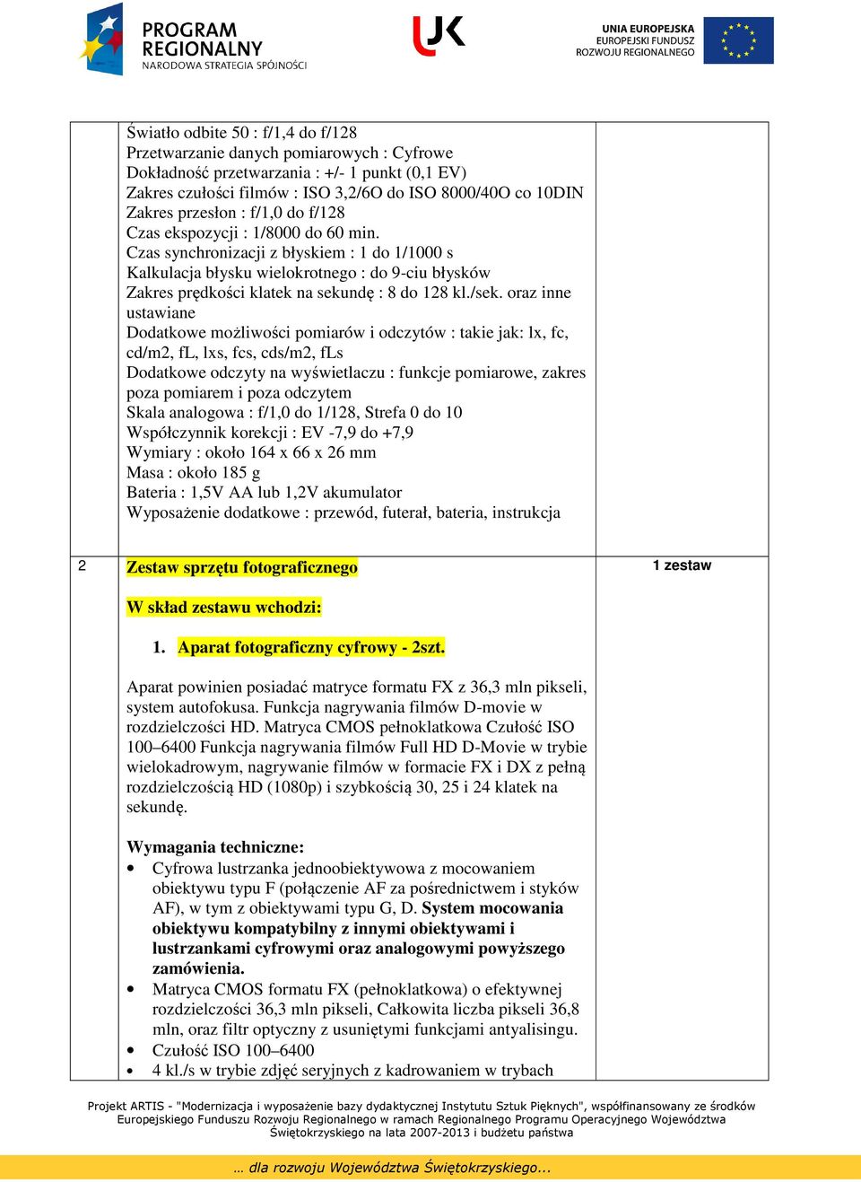 Czas synchronizacji z błyskiem : 1 do 1/1000 s Kalkulacja błysku wielokrotnego : do 9-ciu błysków Zakres prędkości klatek na sekundę : 8 do 128 kl./sek.