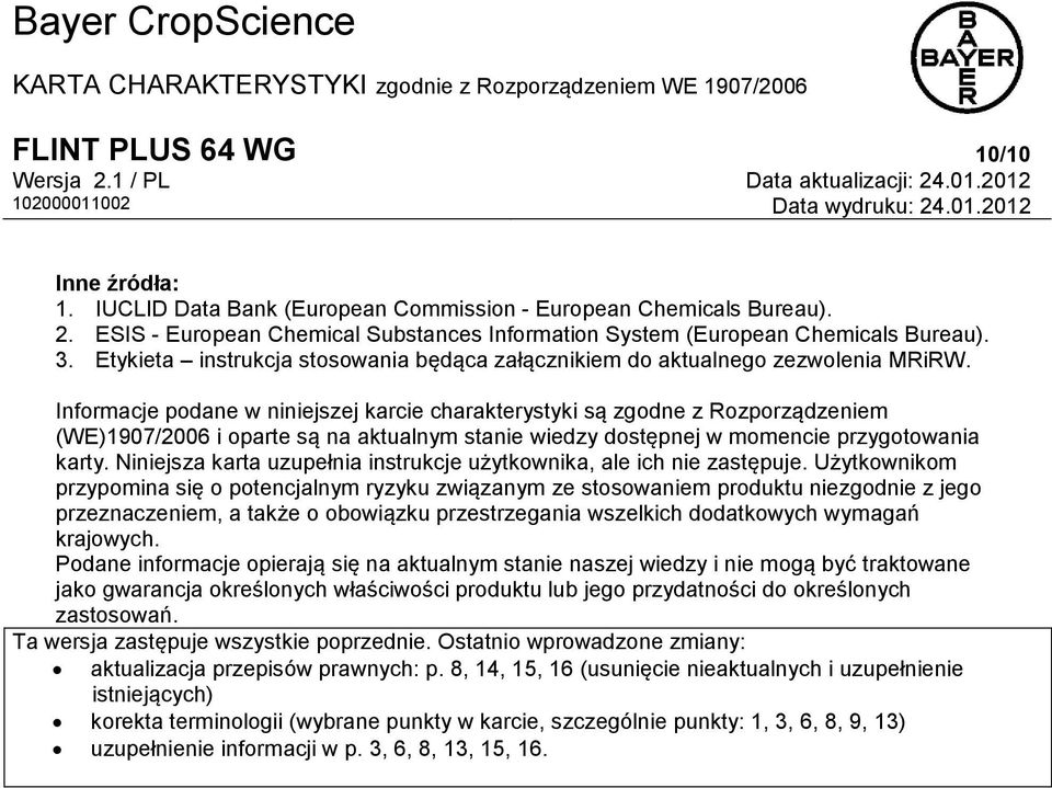 Informacje podane w niniejszej karcie charakterystyki są zgodne z Rozporządzeniem (WE)1907/2006 i oparte są na aktualnym stanie wiedzy dostępnej w momencie przygotowania karty.