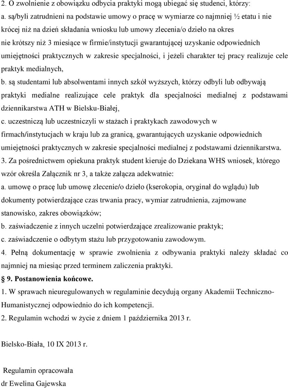 firmie/instytucji gwarantującej uzyskanie odpowiednich umiejętności praktycznych w zakresie specjalności, i jeżeli charakter tej pracy realizuje cele praktyk medialnych, b.