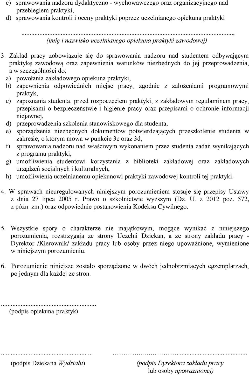 Zakład pracy zobowiązuje się do sprawowania nadzoru nad studentem odbywającym praktykę zawodową oraz zapewnienia warunków niezbędnych do jej przeprowadzenia, a w szczególności do: a) powołania