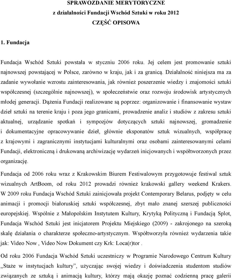 Działalność niniejsza ma za zadanie wywołanie wzrostu zainteresowania, jak również poszerzenie wiedzy i znajomości sztuki współczesnej (szczególnie najnowszej), w społeczeństwie oraz rozwoju