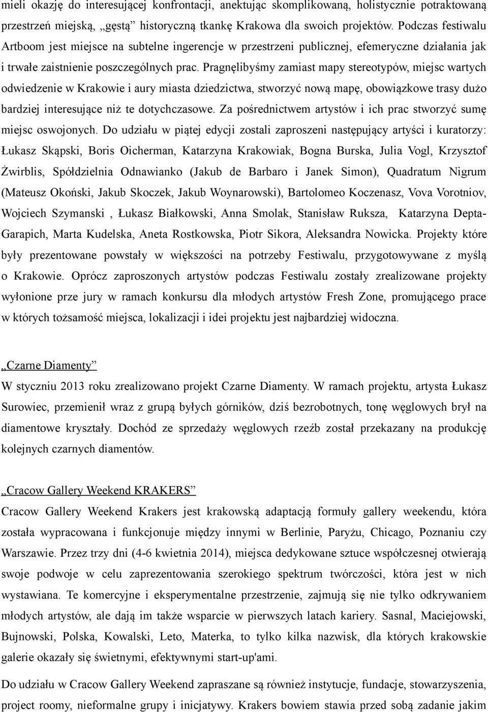 Pragnęlibyśmy zamiast mapy stereotypów, miejsc wartych odwiedzenie w Krakowie i aury miasta dziedzictwa, stworzyć nową mapę, obowiązkowe trasy dużo bardziej interesujące niż te dotychczasowe.