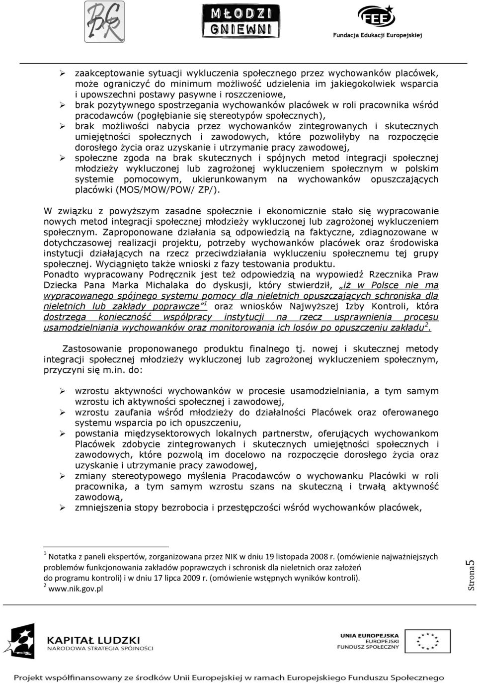 skutecznych umiejętności społecznych i zawodowych, które pozwoliłyby na rozpoczęcie dorosłego życia oraz uzyskanie i utrzymanie pracy zawodowej, społeczne zgoda na brak skutecznych i spójnych metod