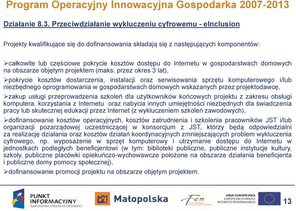 Przeciwdziałanie wykluczeniu cyfrowemu - einclusion Projekty kwalifikujące się do dofinansowania składają się z następujących komponentów: całkowite lub częściowe pokrycie kosztów dostępu do