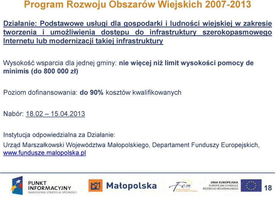 nie więcej niż limit wysokości pomocy de minimis (do 800 000 zł) Poziom dofinansowania: do 90% kosztów kwalifikowanych Nabór: 18.02 15.04.