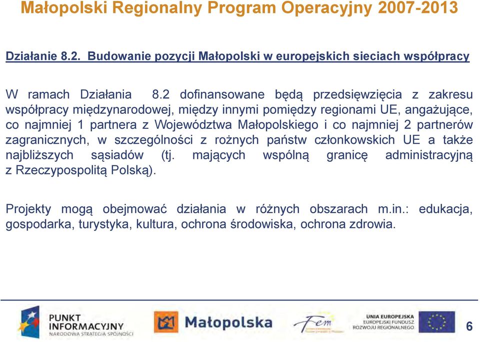 Małopolskiego i co najmniej 2 partnerów zagranicznych, w szczególności z rożnych państw członkowskich UE a także najbliższych sąsiadów (tj.