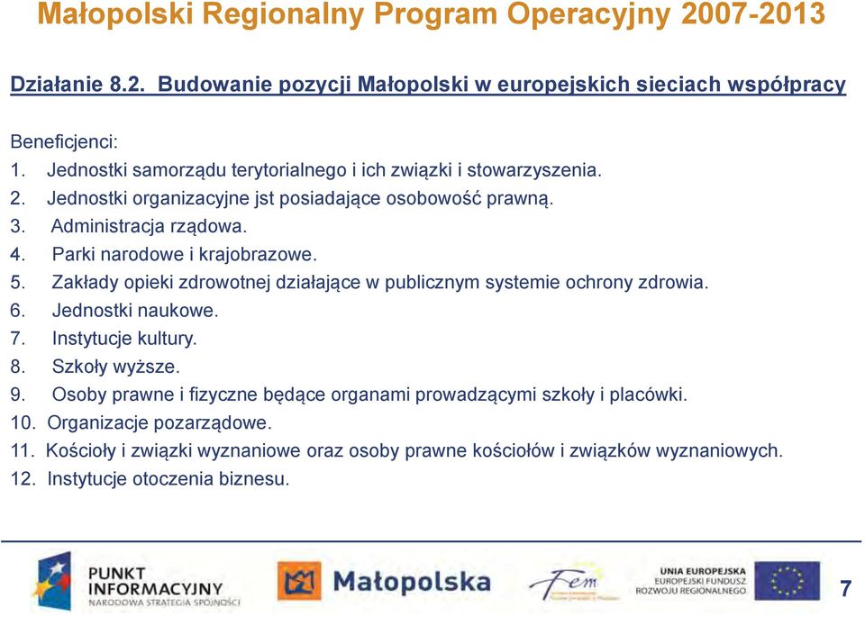 Parki narodowe i krajobrazowe. 5. Zakłady opieki zdrowotnej działające w publicznym systemie ochrony zdrowia. 6. Jednostki naukowe. 7. Instytucje kultury. 8. Szkoły wyższe. 9.